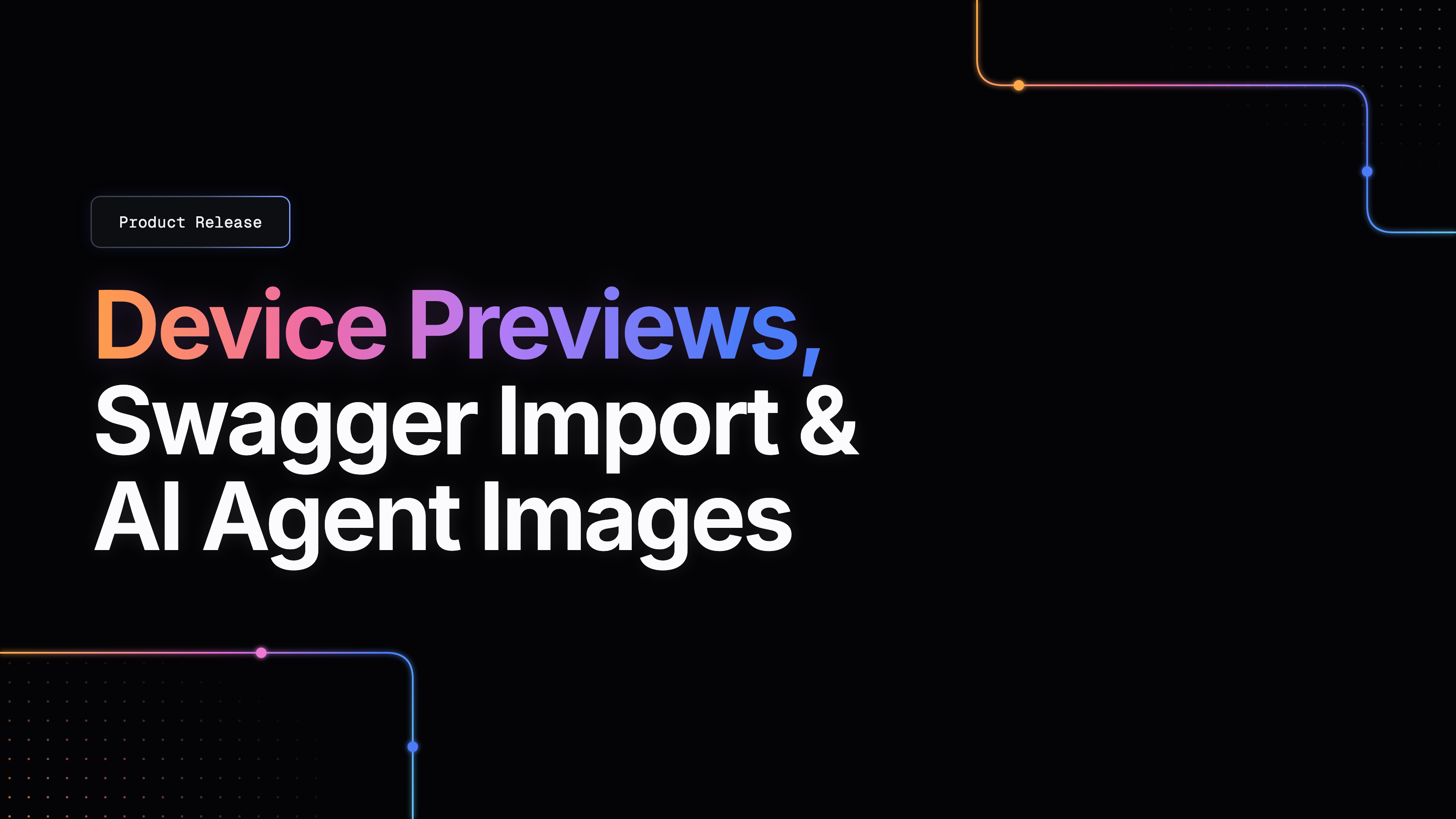 Device Previews, Swagger Import & AI Agent Images