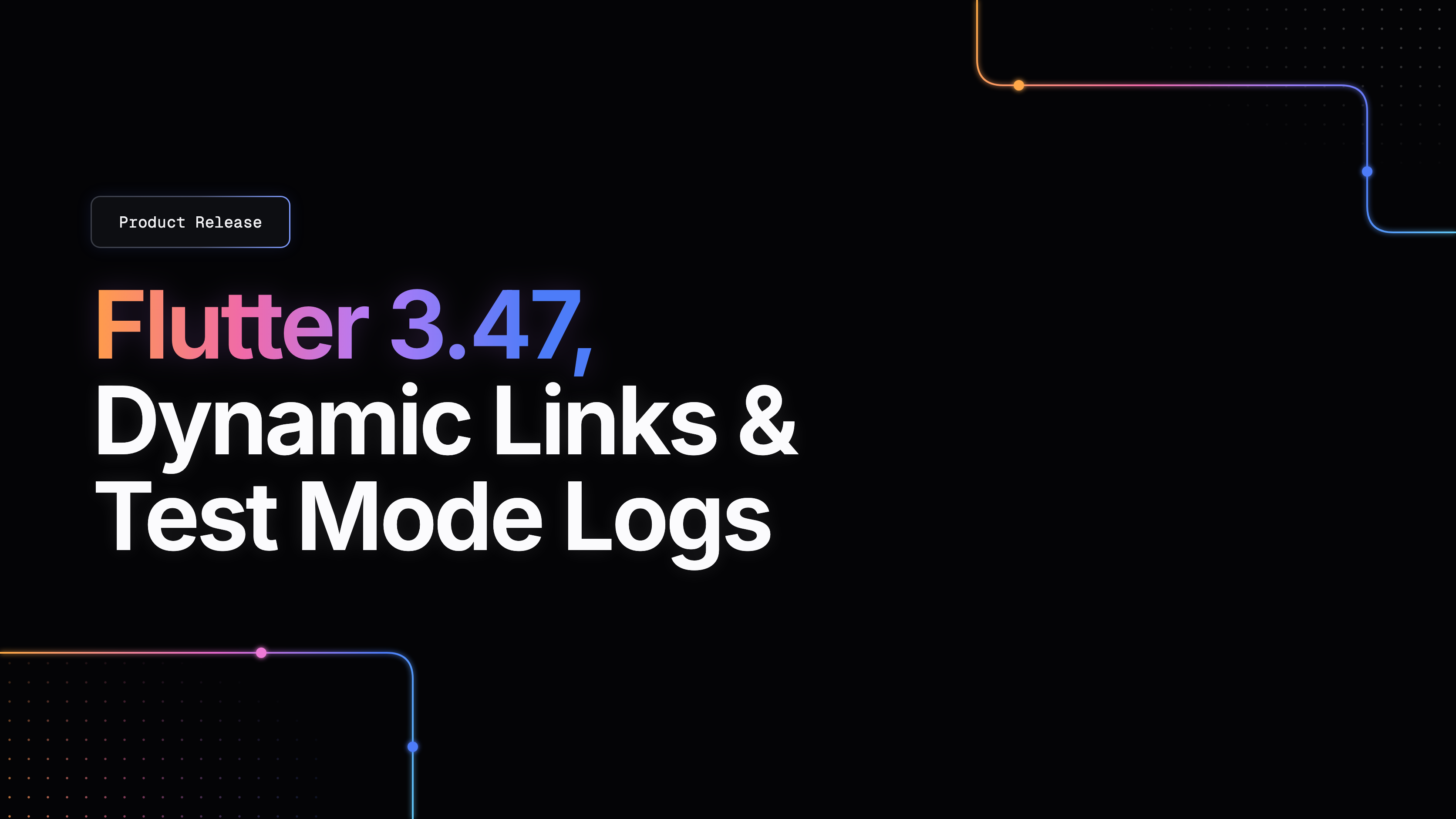 Flutter 3.47, Dynamic Links & Test Mode Logs